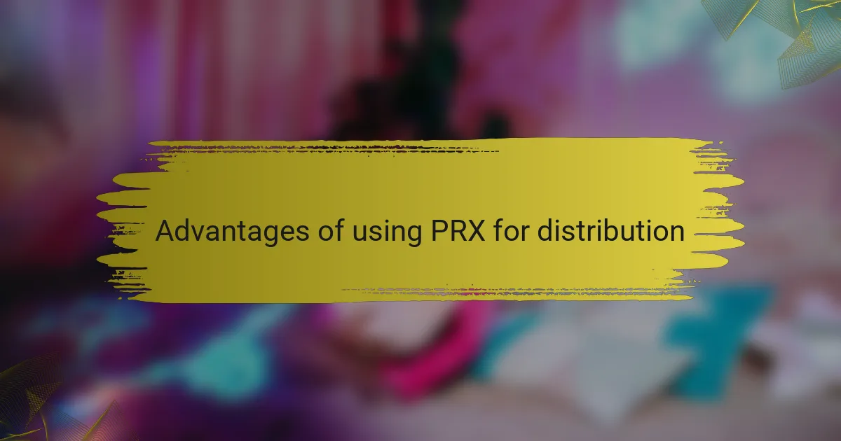 Advantages of using PRX for distribution
