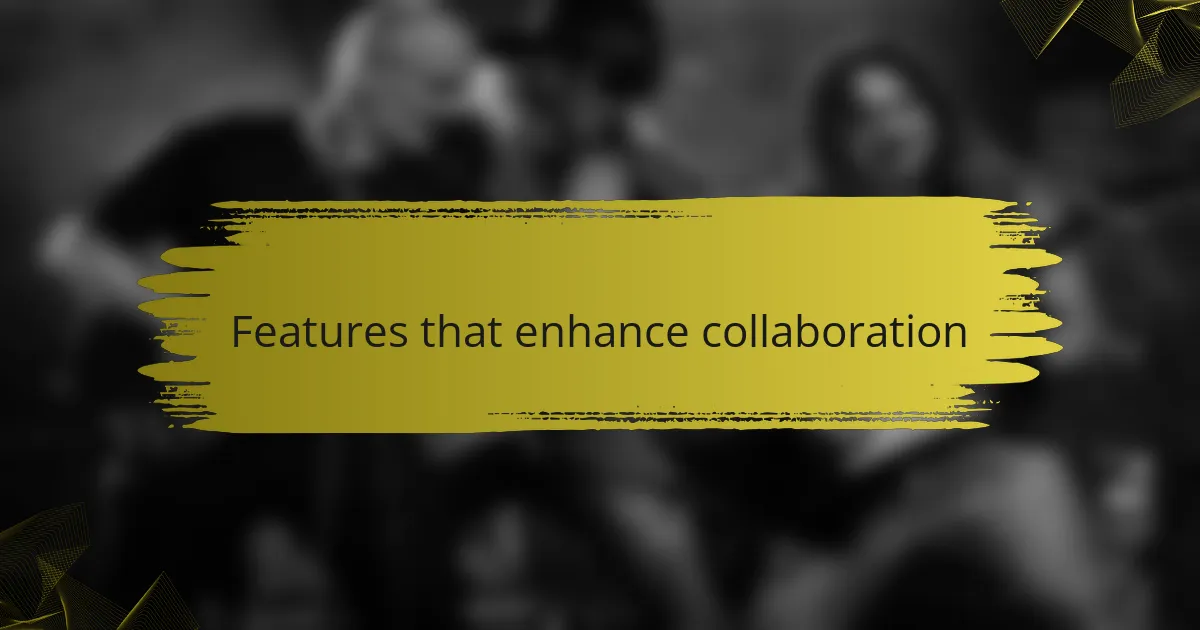 Features that enhance collaboration