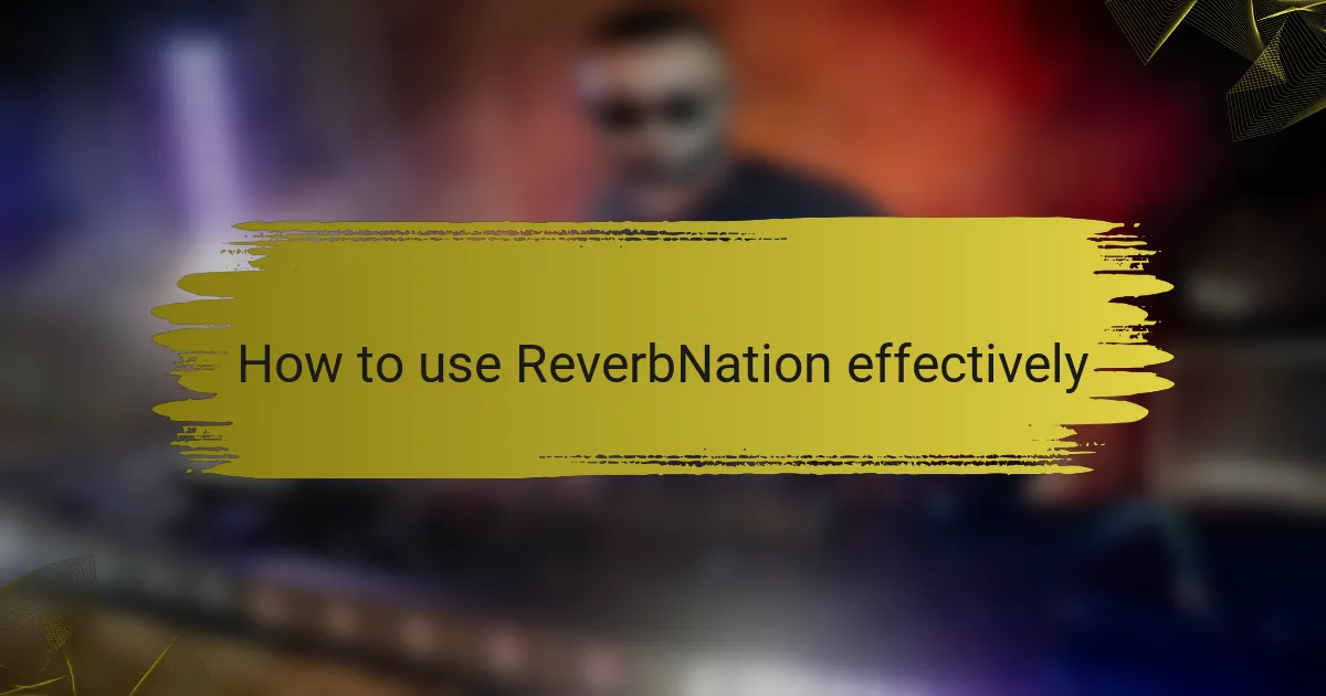How to use ReverbNation effectively