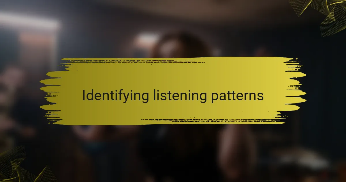 Identifying listening patterns