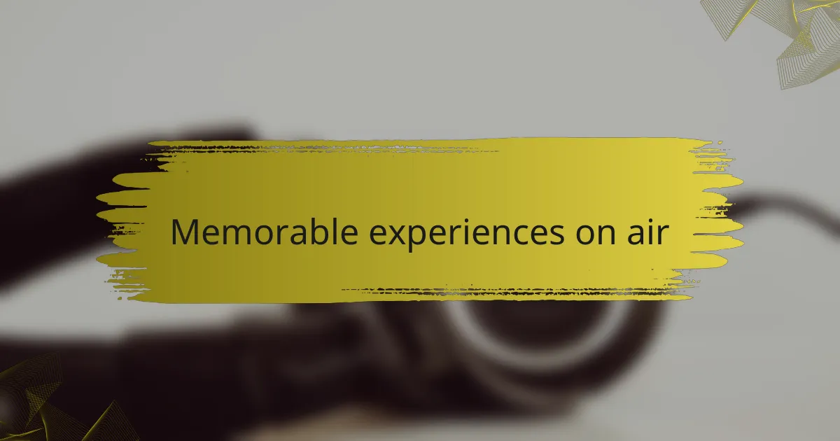 Memorable experiences on air