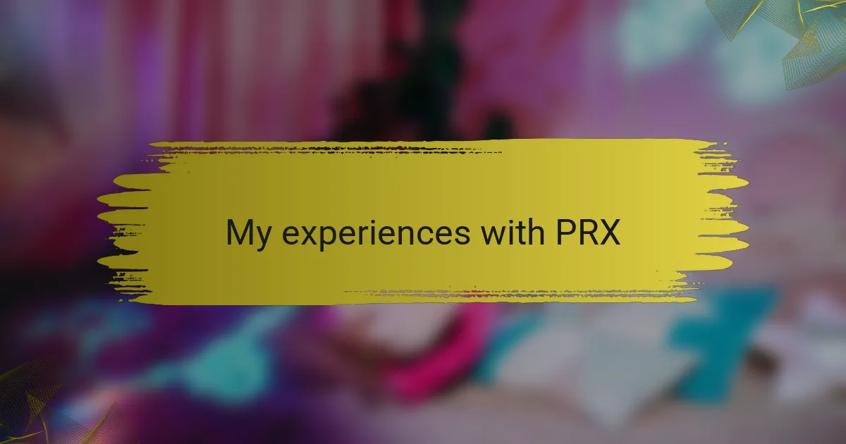 My experiences with PRX