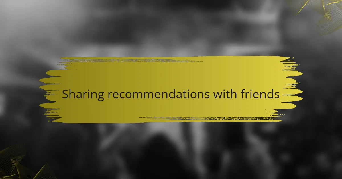 Sharing recommendations with friends