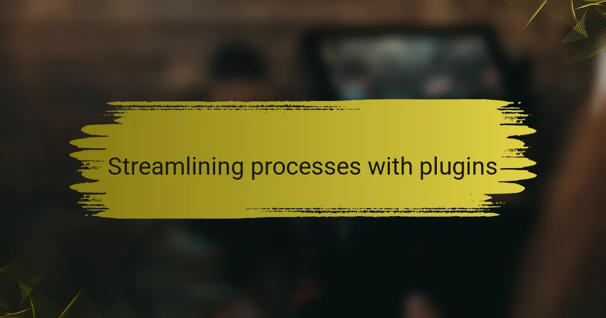 Streamlining processes with plugins