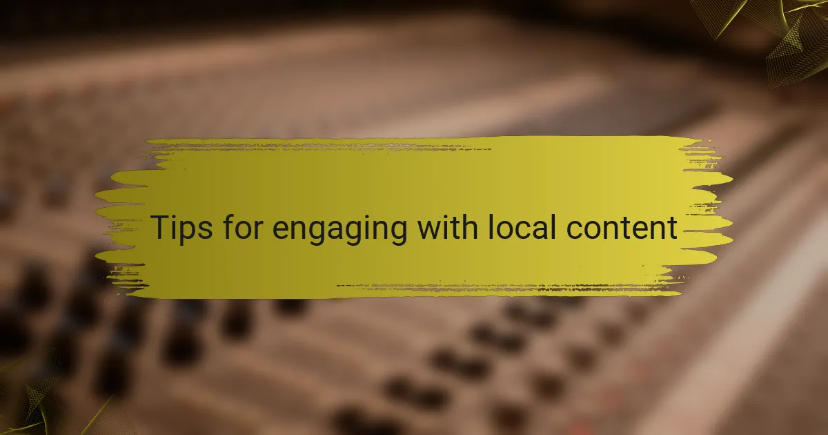 Tips for engaging with local content