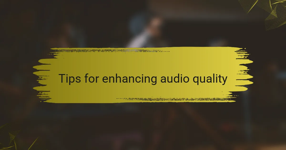 Tips for enhancing audio quality