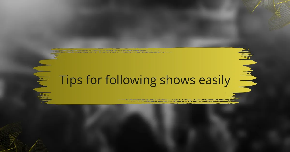 Tips for following shows easily