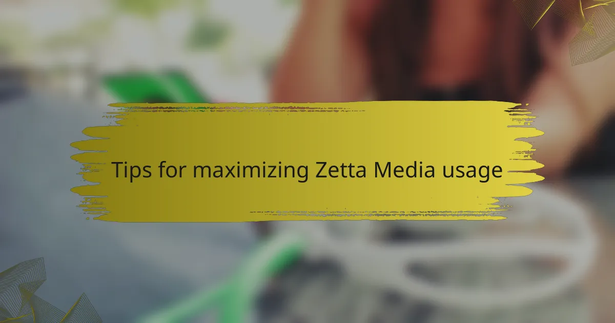 Tips for maximizing Zetta Media usage