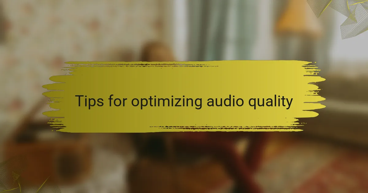 Tips for optimizing audio quality