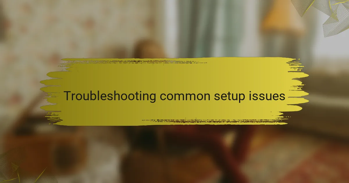 Troubleshooting common setup issues